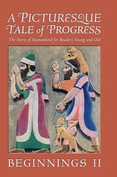 A Picturesque Tale of Progress: The Story of Humankind for Readers Young and Old: Beginnings II