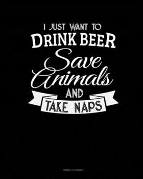 Paperback I Just Want To Drink Beer, Save Animals, And Take Naps: Menu Planner Book