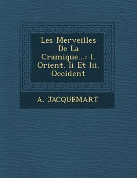 Paperback Les Merveilles de La C Ramique...: I. Orient. II Et III. Occident [French] Book