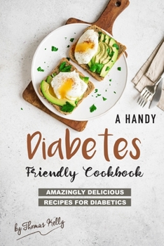 Paperback A Handy Diabetes Friendly Cookbook: Amazingly Delicious Recipes for Diabetics Book