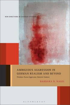 Paperback Ambiguous Aggression in German Realism and Beyond: Flirtation, Passive Aggression, Domestic Violence Book