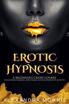 Paperback Erotic Hypnosis: A Beginner's Crash Course (including femdom, and female-led relationships scripts) Book