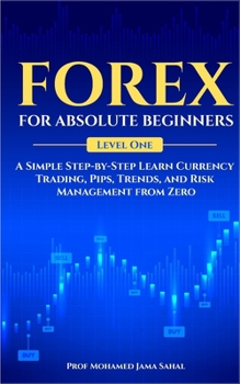 Paperback Forex for Absolute Beginners: A Simple Step-by-Step Learn Currency Trading, Pips, Trends, and Risk Management from Zero Book