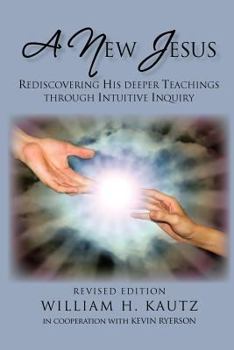 Paperback A New Jesus: Rediscovering His Deeper Teachings Through Intuitive Inquiry-Revised Edition Book