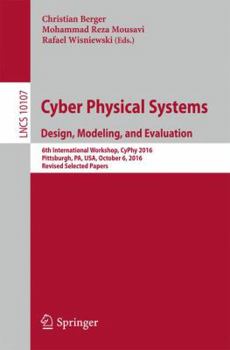 Cyber Physical Systems. Design, Modeling, and Evaluation: 6th International Workshop, Cyphy 2016, Pittsburgh, Pa, USA, October 6, 2016, Revised Selected Papers