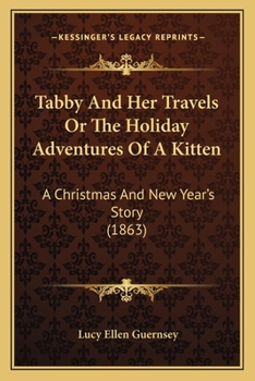 Paperback Tabby And Her Travels Or The Holiday Adventures Of A Kitten: A Christmas And New Year's Story (1863) Book