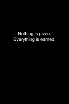 Paperback Nothing is given. Everything is earned.: Journal or Notebook (6x9 inches) with 120 doted pages. Book