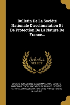 Bulletin De La Soci�t� Nationale D'acclimatation Et De Protection De La Nature De France...