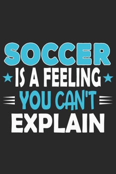Soccer Is A Feeling You Can't Explain: Funny Cool Soccer Journal | Notebook | Workbook | Diary | Planner-6x9 - 120 Quad Paper Pages With An Awesome ... Players, Fans, Enthusiasts, Coaches, Lovers