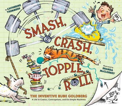 Hardcover Smash, Crash, Topple, Roll!: The Inventive Rube Goldberg--A Life in Comics, Contraptions, and Six Simple Machines Book