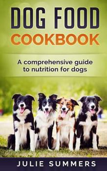 Paperback Dog Food Cookbook: Comprehensive Guide to Dog Nutrition with Dog Treat and Dog Food Recipes Book