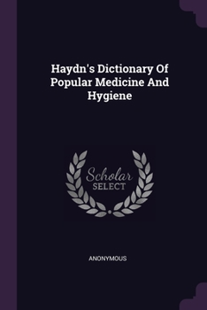 Haydn's Dictionary Of Popular Medicine And Hygiene
