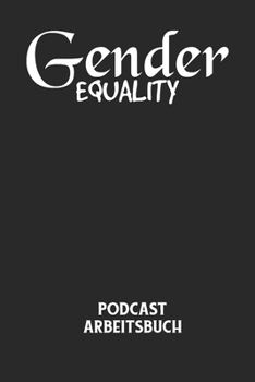 GENDER EQUALITY -  Podcast Arbeitsbuch: Arbeitsbuch für die Erstellung von Aufnahmen - verliere nie wieder den Überblick über deine Projekte! (German Edition)