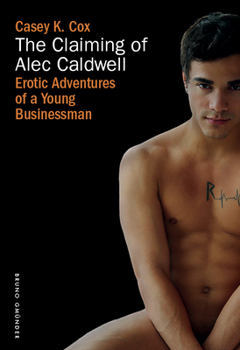 The Claiming of Alec Caldwell: Erotic Adventures of a Young Businessman