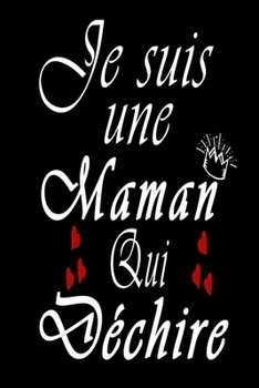 Je suis une Maman qui Déchire: Carnet de notes | 120 pages lignées | format 15,24 x 22,89 cm | Message pour la fête de mère ou son Anniversaire (French Edition)