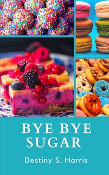 Paperback Bye Bye Sugar: Get RID Of The Addiction Book