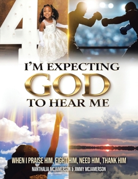 Paperback I'm Expecting God to Hear Me: When I praise Him, Fight Him, Need Him, Thank Him Book