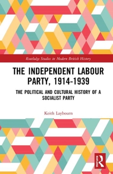 Hardcover The Independent Labour Party, 1914-1939: The Political and Cultural History of a Socialist Party Book