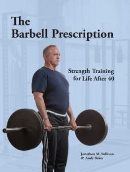 Paperback The Barbell Prescription: Strength Training for Life After 40 Book