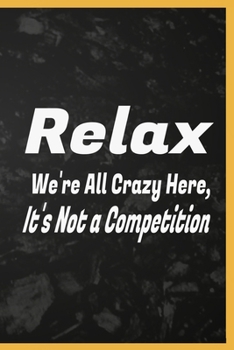 Relax We're All Crazy Here, It's Not a Competition: relax relaxing relaxation coloring relaxed book gifts prevention relaxed workbook renew adults ... just seniors stretch response men relaciones