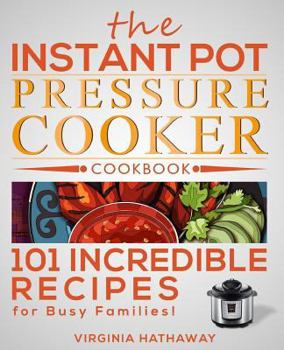 Paperback The Instant Pot Pressure Cooker Cookbook: 101 Incredible Recipes for Busy Families! Book