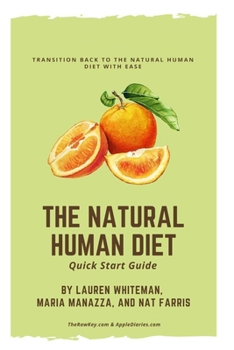 The Natural Human Diet Quick Start Guide: Transition Back To The Natural Human Diet With Ease