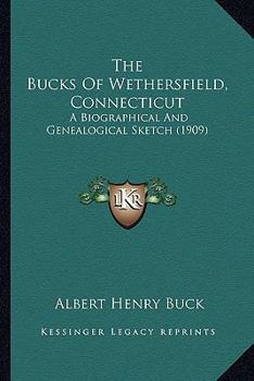 Paperback The Bucks Of Wethersfield, Connecticut: A Biographical And Genealogical Sketch (1909) Book