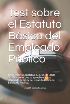 Test sobre el Estatuto Básico del Empleado Público: Real Decreto Legislativo 5/2015, de 30 de octubre, por el que se aprueba el texto refundido de la ... del Empleado Público. (Spanish Edition)