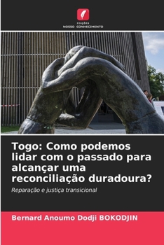Togo: Como podemos lidar com o passado para alcançar uma reconciliação duradoura? (Portuguese Edition)