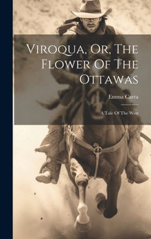 Viroqua, Or, The Flower Of The Ottawas: A Tale Of The West