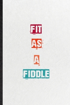 Fit As A Fiddle: Practical Encourage Motivation Lined Notebook/ Blank Journal For Empathy Motivating Behavior, Inspirational Saying Unique Special Birthday Gift Idea Newest Plain Style