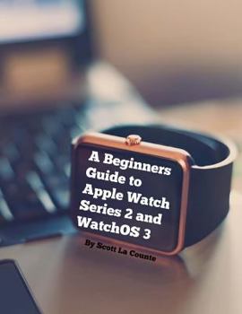 Paperback A Beginners Guide to Apple Watch Series 2 and WatchOS 3 Book