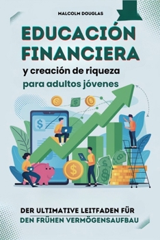 Educación financiera y creación de riqueza para adultos jóvenes: La guía definitiva para generar riqueza de forma temprana (Spanish Edition)