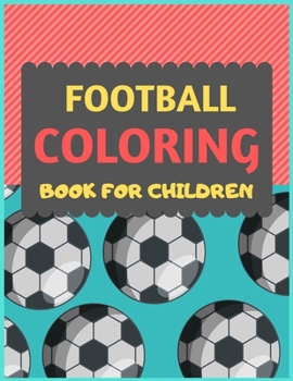 Football Coloring Book For Children: A Football colouring activity book for kids. Great Soccer Football activity gift for little children. Fun Easy Adorable colouring pages with football kids. Funny f