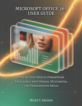 Paperback Microsoft Office 365 User Guide: Step-by-Step Path to PowerPoint Excellence with Design, Multimedia, and Presentation Skills Book
