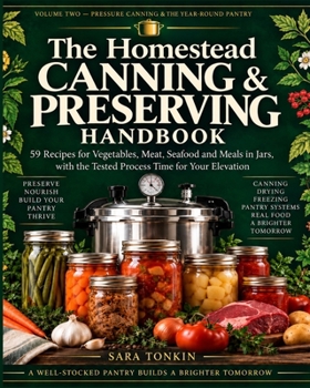 The Homestead Canning & Preserving Handbook (Volume II): 59 Recipes for Vegetables, Meat, Seafood and Meals in Jars, with the Tested Process Time for Your Elevation