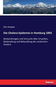 Paperback Die Cholera-Epidemie in Hamburg 1892: Beobachtungen und Versuche über Ursachen, Bekämpfung und Behandlung der asiatischen Cholera [German] Book