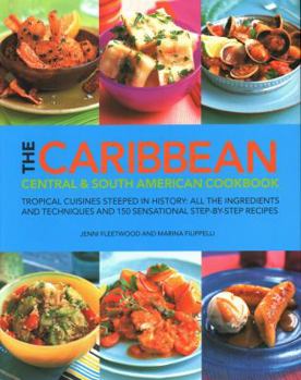 Paperback The Caribbean, Central & South American Cookbook: Tropical Cuisines Steeped in History: All the Ingredients and Techniques and 150 Sensational Step-By Book