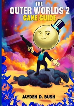 Paperback The Outer Worlds 2 Game Guide: A Complete Walkthrough to Master Every Faction, Weapon, Unlock Hidden Quests, and Secrets for 100% Completion. Book