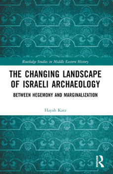 Paperback The Changing Landscape of Israeli Archaeology: Between Hegemony and Marginalization Book