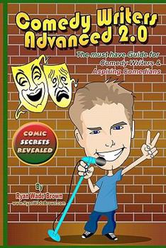 Paperback Comedy Writers Advanced 2.0 - Comic Secrets Revealed Black And White Edition: The Must Have Guide For Comedy Writers & Aspiring Comedians Book