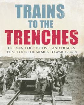 Hardcover Trains to the Trenches: The Men, Locomotives and Tracks That Took the Armies to War 1914-18 Book