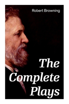 Paperback The Complete Plays: Paracelsus, Stafford, Herakles, The Agamemnon of Aeschylus, Bells and Pomegranates, Pippa Passes... Book