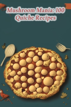 Paperback Mushroom Mania: 100 Quiche Recipes Book
