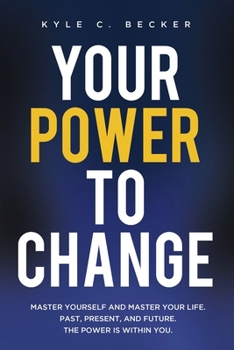Paperback Your Power to Change: Master yourself and master your life. Past, present, and future. The power is within you. Book