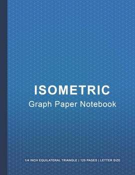 Isometric Graph Paper Notebook: Isometric Graph Paper Notebook | Isometric Drawing Triangles - 1/4 Inch Equilateral Triangle | 125 Pages | Letter Size