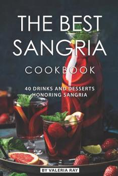 Paperback The Best Sangria Cookbook: 40 Drinks and Desserts Honoring Sangria Book