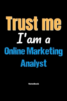 Paperback Trust Me I'm A Online Marketing Analyst Notebook - Online Marketing Analyst Funny Gift: Lined Notebook / Journal Gift, 120 Pages, 6x9, Soft Cover, Mat Book