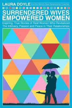 Paperback Surrendered Wives Empowered Women: The Inspiring, True Stories of Real Women who Revitalized the Intimacy, Passion and Peace in Their Relationships Book
