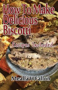 Paperback How To Make Delicious Biscotti: Recipes Included Book